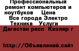 Профессиональный ремонт компьютеров и ноутбуков  › Цена ­ 400 - Все города Электро-Техника » Услуги   . Дагестан респ.,Кизляр г.